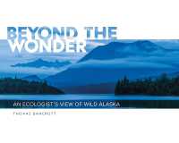 Beyond the Wonder : An Ecologist's View of Wild Alaska