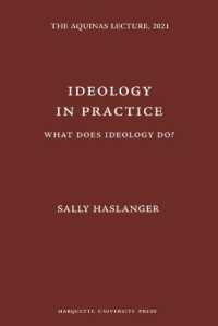 Ideology in Practice : What Does Ideology Do? (The Aquinas Lecture in Philosophy)