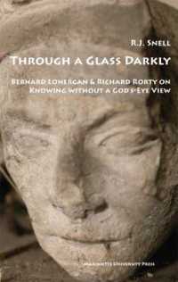 Through a Glass Darkly : Bernard Lonergan & Richard Rorty on Knowing without a God's-eye View (Marquette Studies in Philosophy) （1ST）