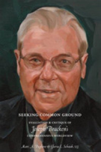 Seeking Common Ground : Evaluation & Critique of Joseph Bracken's Comprehensive Worldview (Marquette Studies in Theology)