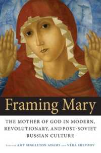 Framing Mary : The Mother of God in Modern, Revolutionary, and Post-Soviet Russian Culture (Niu Series in Slavic, East European, and Eurasian Studies)