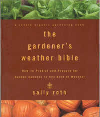 The Gardener's Weather Bible : How to Predict and Prepare for Garden Success in Any Kind of Weather
