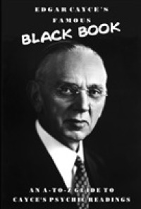 Edgar Cayce's Famous Black Book : An A-Z Guide to Cayce's Psychic Readings