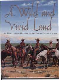 A Wild and Vivid Land : An Illustrated History of the South Texas Border