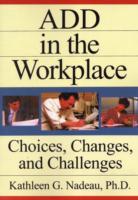 ADD in the Workplace : Choices, Changes, and Challenges