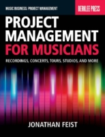 Project Management for Musicians : Recordings, Concerts, Tours, Studios, and More