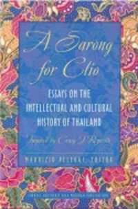 A Sarong for Clio : Essays on the Intellectual and Cultural History of Thailand—Inspired by Craig J. Reynolds