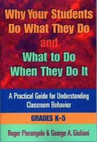 Why Your Students Do What They Do and What to Do When They Do It, Grades K-5 : A Practical Guide for Understanding Classroom Behavior