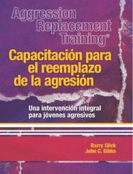 Aggression Replacement Training® : Capacitacion para el reemplazo de la agresion Una intervencion integral parajovenes agresivos （3RD）