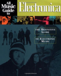 All Music Guide to Electronica : The Definitive Guide to Electronic Music (All Music Guide to Electronica)