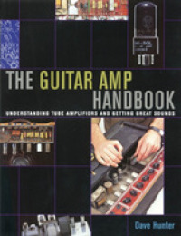 The Guitar Amp Handbook : Understanding Amplifiers and Getting Great Sounds