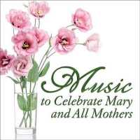 Music to Celebrate Mary and All Mothers