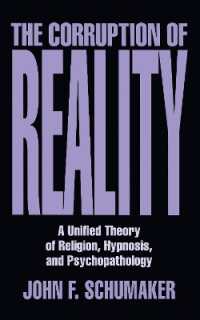 The Corruption of Reality : A Unified Theory of Religion, Hypnosis, and Psychopathology