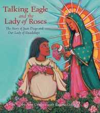 Talking Eagle and the Lady of the Roses : The Story of Juan Diego and Our Lady of Guadalupe