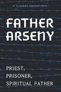Father Arseny : Priest, Prisoner, and Spiritual Father