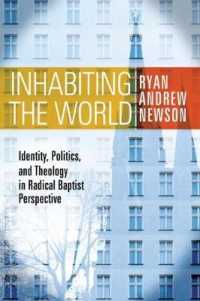 Inhabiting the World : Identity, Politics, and Theology in Radical Baptist Perspective (Perspectives on Baptist Identities)