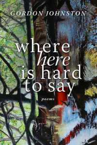 Where ''Here'' Is Hard to Say : Poems