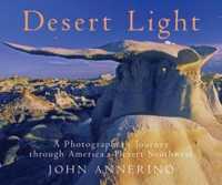 Desert Light : A Photographer's Journey through America's Desert Southwest