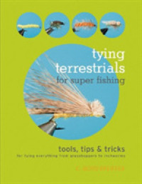 Tying Terrestrials for Super Fishing : Tools, Tricks & Tips for Tying Everything from Grasshoppers to Inchworms