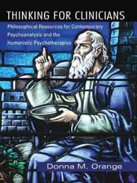 Thinking for Clinicians : Philosophical Resources for Contemporary Psychoanalysis and the Humanistic Psychotherapies （1ST）