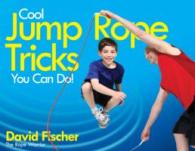Cool Jump Rope Tricks You Can Do : A Fun Way to Keep Kids Aged 6 to 12 Fit All Year Round