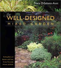 The Well-Designed Mixed Garden : Building Beds and Borders with Trees, Shrubs, Perennials, Annuals, and Bulbs