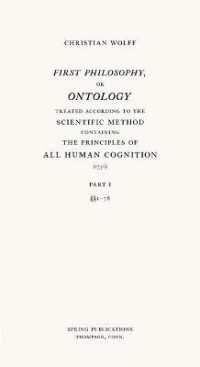 First Philosophy, or Ontology : Treated According to the Scientific Method, Containing the Principles of All Human Cognition