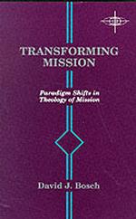 Transforming Mission : Paradigm Shifts in Theology of Mission (American Society of Missiology Series)