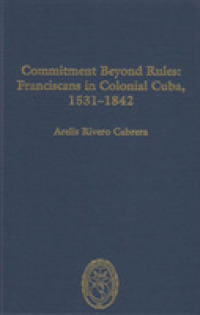 Commitment Beyond Rules : Franciscans in Colonial Cuba, 1531-1842