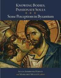 Knowing Bodies, Passionate Souls : Sense Perceptions in Byzantium (Dumbarton Oaks Byzantine Symposia and Colloquia)