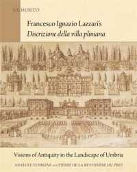Francesco Ignazio Lazzari's Discrizione della villa pliniana : Visions of Antiquity in the Landscape of Umbria (Ex Horto: Dumbarton Oaks Texts in Garden and Landscape Studies)