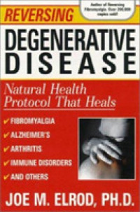 Reversing Degenerative Diseases : Natural Whole Health Protocol That Heals