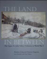 The Land in between : The Upper St. John Valley, Prehistory to World War I