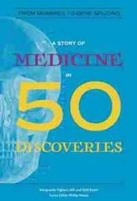 A Story of Medicine in 50 Discoveries : From Mummies to Gene Splicing (History in 50)