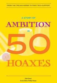 A Story of Ambition in 50 Hoaxes : From the Trojan Horse to Fake Tech Support (History in 50)
