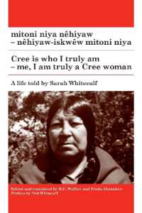 Mitoni Niya Nêhiyaw / Cree Is Who I Truly Am : Nêhiyaw-iskwêw Mitoni Niya / Me, I Am Truly a Cree Woman (Algonquian Text Society)