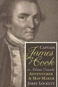 Captain James Cook in Atlantic Canada : The Adventurer & Map Maker's Formative Years