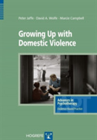 親密なパートナーによる暴力の児童への影響<br>Growing Up with Domestic Violence (Advances in Psychotherapy: Evidence Based Practice)