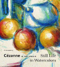 Cezanne in the Studio : Still Life in Watercolors / Armstrong  