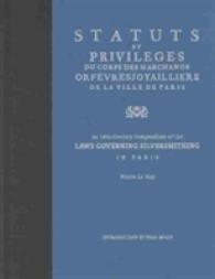 Statuts Et Privileges Du Corps DES Marchands Orfevres Joyailliers : An 18th Century Compendium of the Laws Governing Silversmithing in France