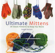Ultimate Mittens : 26 Classic Patterns to Keep You Warm