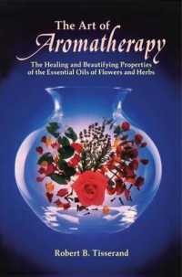 The Art of Aromatherapy : The Healing and Beautifying Properties of the Essential Oils of Flowers and Herbs （Original）