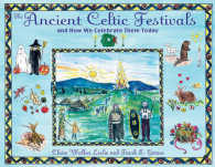 The Ancient Celtic Festivals : And How We Celebrate Them Today