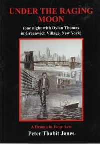 Under the Raging Moon: a Drama in Four Acts (One Night with Dylan Thomas in Greenwich Village, New York)