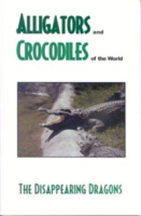 Alligator's and Crocodiles of the World : The Disappearing Dragons （2ND）