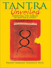 Tantra Unveiled : Seducing the Forces of Matter & Spirit