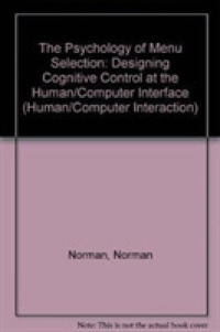 The Psychology of Menu Selection : Designing Cognitive Control at the Human/Computer Interface