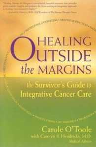 Healing Outside the Margins : The Survivor's Guide to Integrative Cancer Care （Reprint）