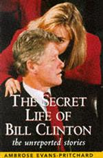 The Secret Life of Bill Clinton : The Unreported Stories