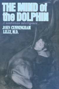 The Mind of the Dolphin : A Nonhuman Intelligence (Consciousness Classics)